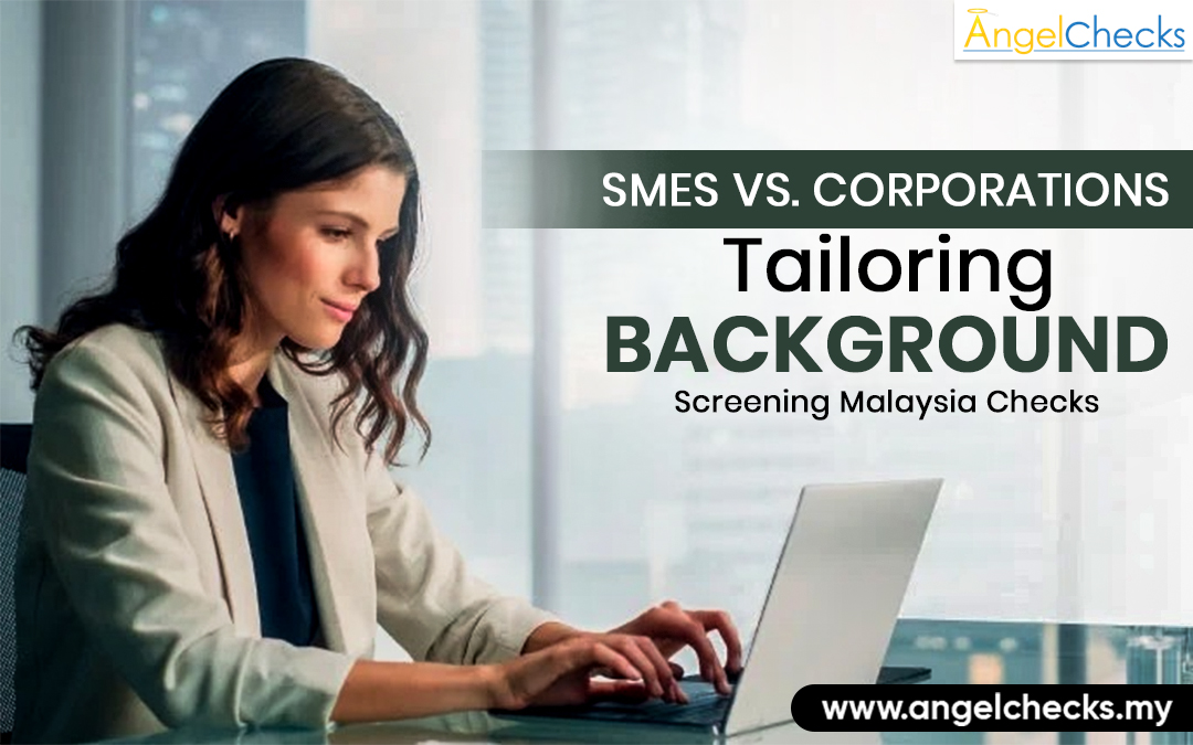 SMEs vs. Corporations: Tailoring Background Screening Malaysia Checks – Angel Checks