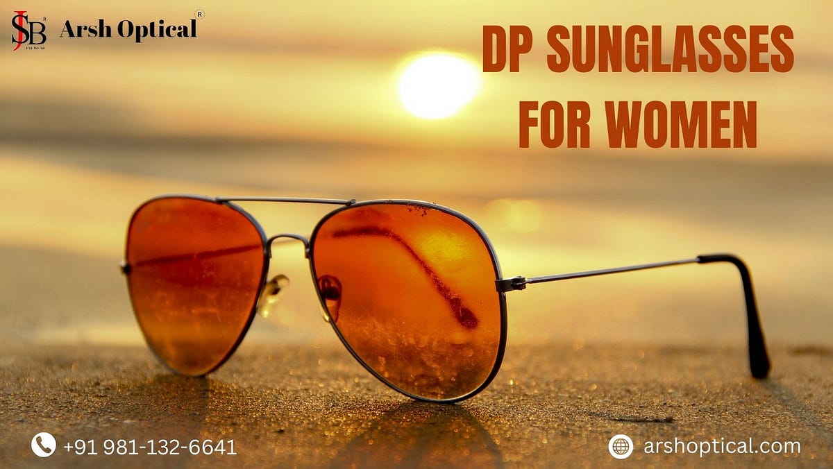 Top Reasons to Choose DP Sunglasses for Women This Season | by Arsh Optical | Dec, 2024 | Medium