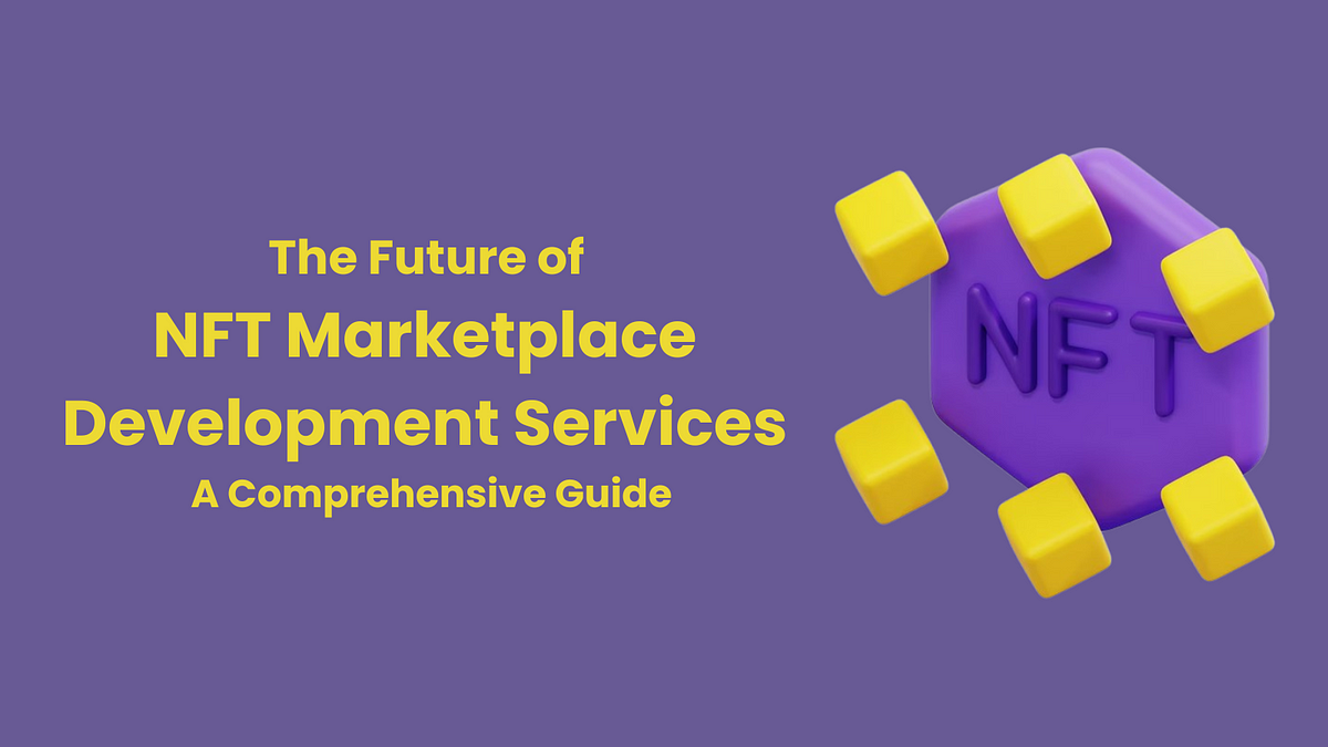 The Future of NFT Marketplace Development Services: A Comprehensive Guide | by Lisa Rodriguez | Dec, 2024 | Medium